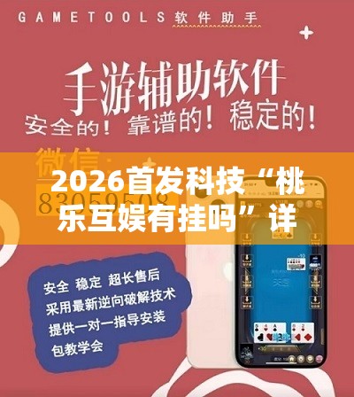 2026首发科技“桃乐互娱有挂吗	”详细外挂透视辅助软件教程