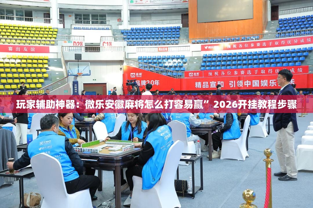 玩家辅助神器：微乐安徽麻将怎么打容易赢”2026开挂教程步骤