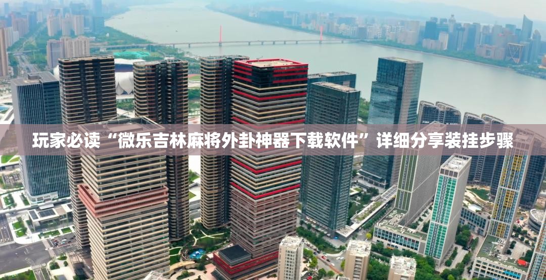 玩家必读“微乐吉林麻将外卦神器下载软件	”详细分享装挂步骤