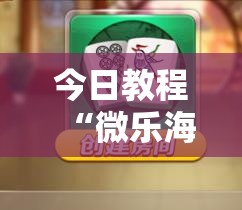 今日教程“微乐海南麻将有挂吗	”详细分享装挂步骤