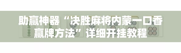助赢神器“决胜麻将内蒙一口香赢牌方法”详细开挂教程