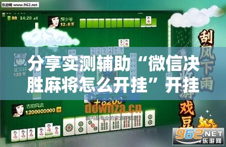 分享实测辅助“微信决胜麻将怎么开挂”开挂辅助脚本+详细开挂安装教程