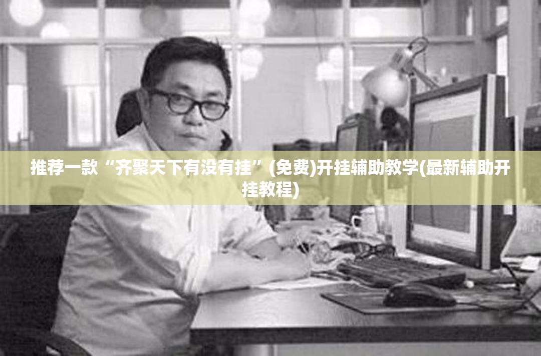 推荐一款“齐聚天下有没有挂”(免费)开挂辅助教学(最新辅助开挂教程)
