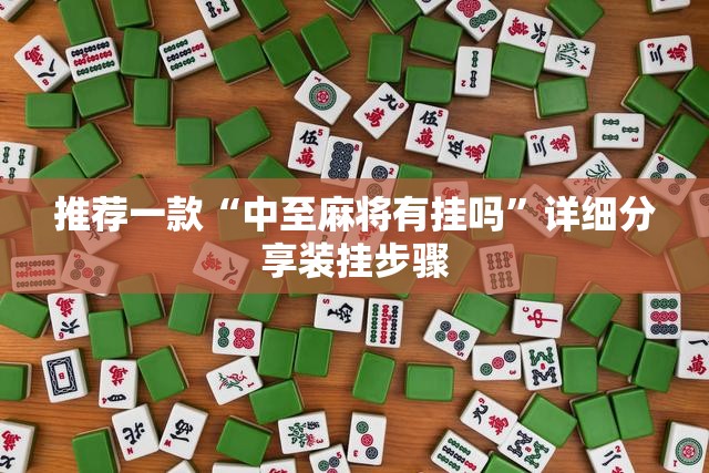 推荐一款“中至麻将有挂吗”详细分享装挂步骤