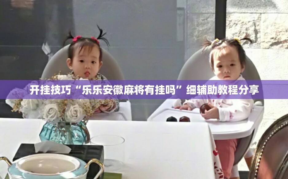 开挂技巧“乐乐安徽麻将有挂吗”细辅助教程分享