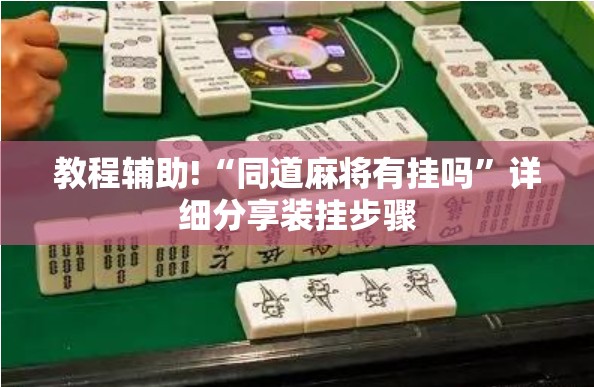 教程辅助!“同道麻将有挂吗”详细分享装挂步骤