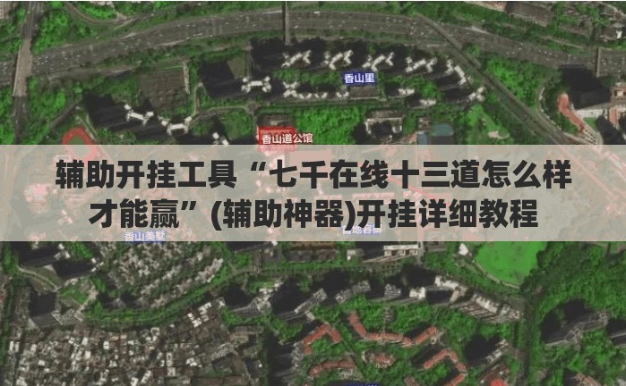 辅助开挂工具“七千在线十三道怎么样才能赢”(辅助神器)开挂详细教程