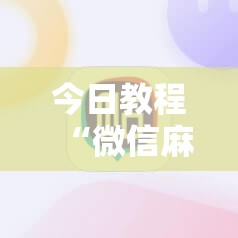 今日教程“微信麻将有没有挂	”细辅助教程分享