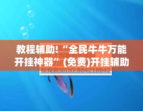 教程辅助!“全民牛牛万能开挂神器”(免费)开挂辅助教学(最新辅助开挂教程)