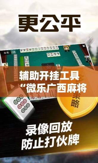 辅助开挂工具“微乐广西麻将开挂版本软件	”科技辅助神器手机版