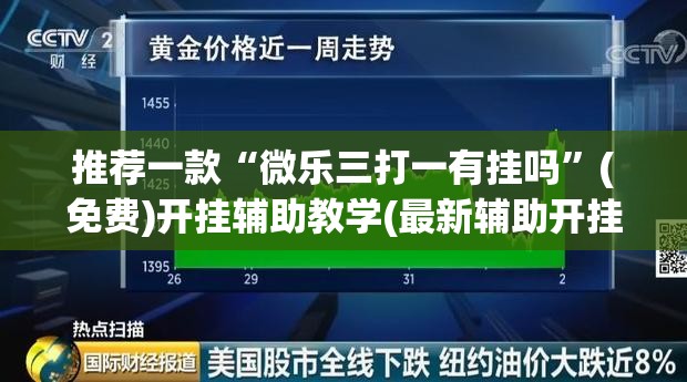 推荐一款“微乐三打一有挂吗	”(免费)开挂辅助教学(最新辅助开挂教程)