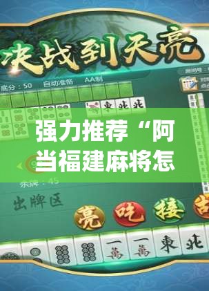 强力推荐“阿当福建麻将怎么开挂(透视)”开挂辅助脚本+详细开挂安装教程