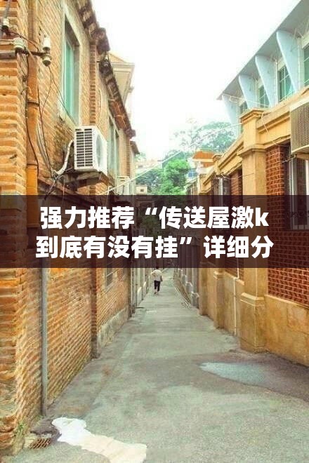 强力推荐“传送屋激k到底有没有挂”详细分享装挂步骤
