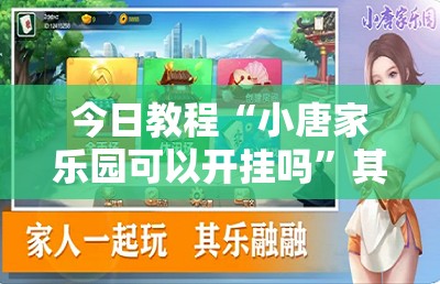 今日教程“小唐家乐园可以开挂吗”其实确实有挂