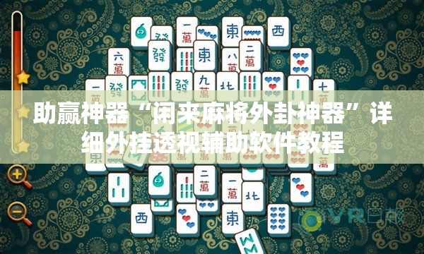 助赢神器“闲来麻将外卦神器”详细外挂透视辅助软件教程