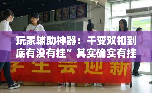 玩家辅助神器：千变双扣到底有没有挂	”其实确实有挂