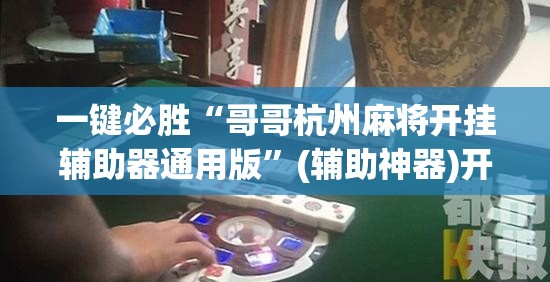 一键必胜“哥哥杭州麻将开挂辅助器通用版”(辅助神器)开挂详细教程