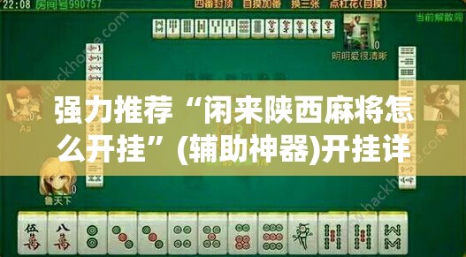 强力推荐“闲来陕西麻将怎么开挂	”(辅助神器)开挂详细教程