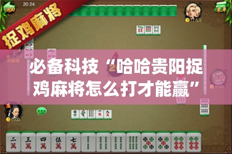 必备科技“哈哈贵阳捉鸡麻将怎么打才能赢	”开挂(透视)最新辅助详细