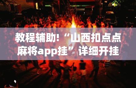 教程辅助!“山西扣点点麻将app挂”详细开挂教程