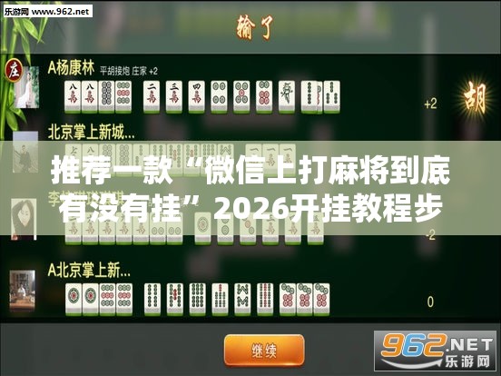 推荐一款“微信上打麻将到底有没有挂”2026开挂教程步骤