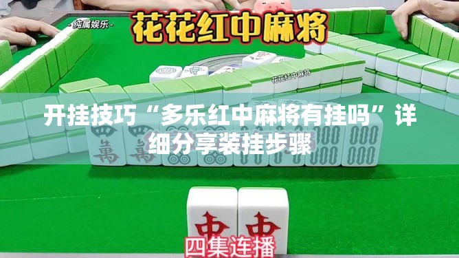 开挂技巧“多乐红中麻将有挂吗	”详细分享装挂步骤