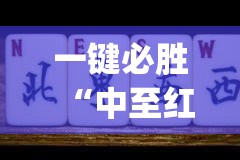 一键必胜“中至红中麻将万能开挂神器”(透视)其实确实有挂
