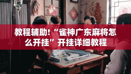 教程辅助!“雀神广东麻将怎么开挂	”开挂详细教程