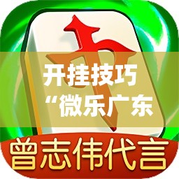 开挂技巧“微乐广东麻将小程序必赢神器免费安装	”开挂(透视)最新辅助详细