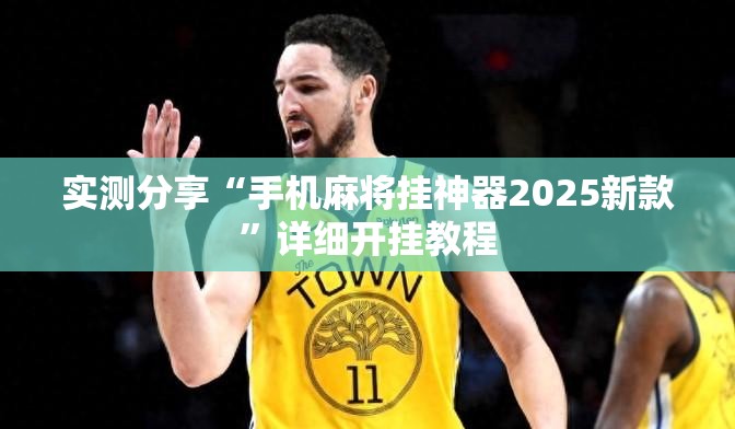 实测分享“手机麻将挂神器2025新款”详细开挂教程