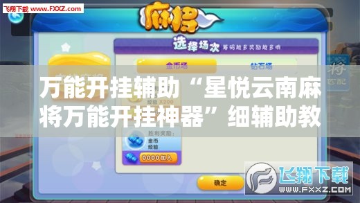 万能开挂辅助“星悦云南麻将万能开挂神器”细辅助教程分享