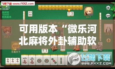可用版本“微乐河北麻将外卦辅助软件下载”详细外挂透视辅助软件教程