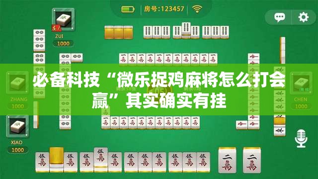 必备科技“微乐捉鸡麻将怎么打会赢	”其实确实有挂