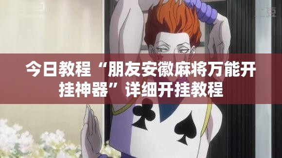 今日教程“朋友安徽麻将万能开挂神器”详细开挂教程