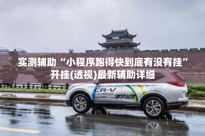 实测辅助“小程序跑得快到底有没有挂”开挂(透视)最新辅助详细