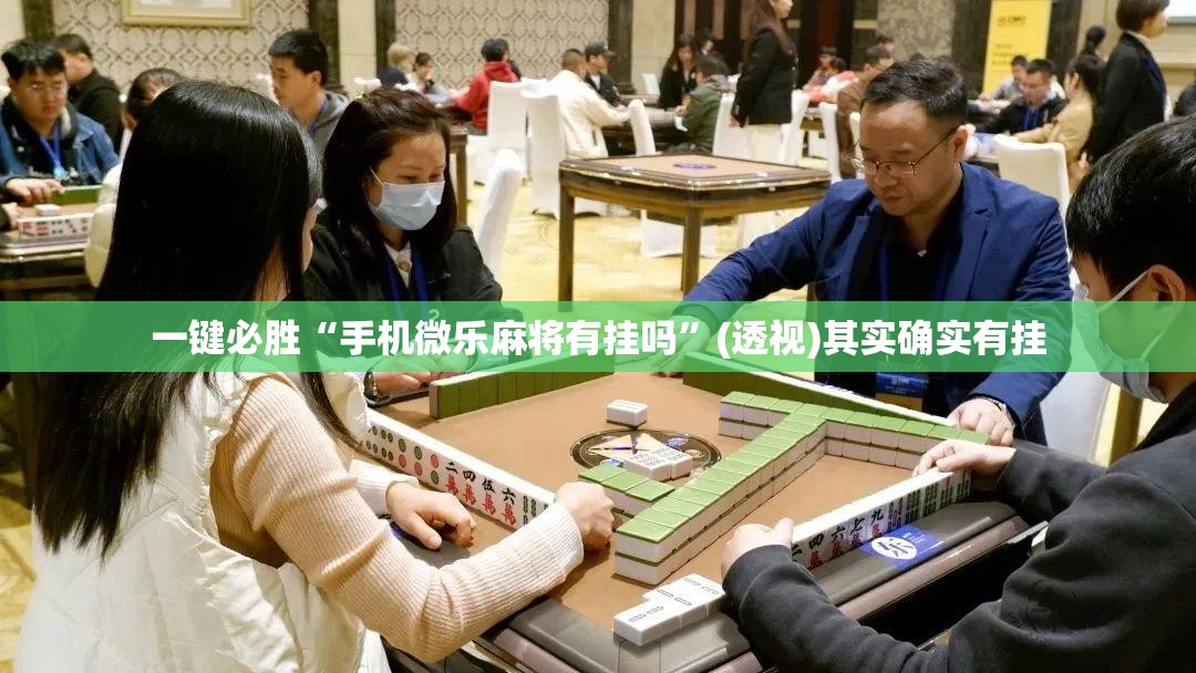 一键必胜“手机微乐麻将有挂吗	”(透视)其实确实有挂