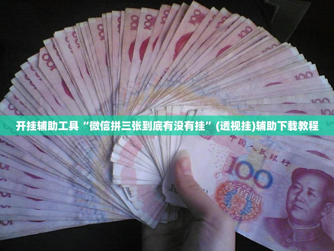 开挂辅助工具“微信拼三张到底有没有挂	”(透视挂)辅助下载教程