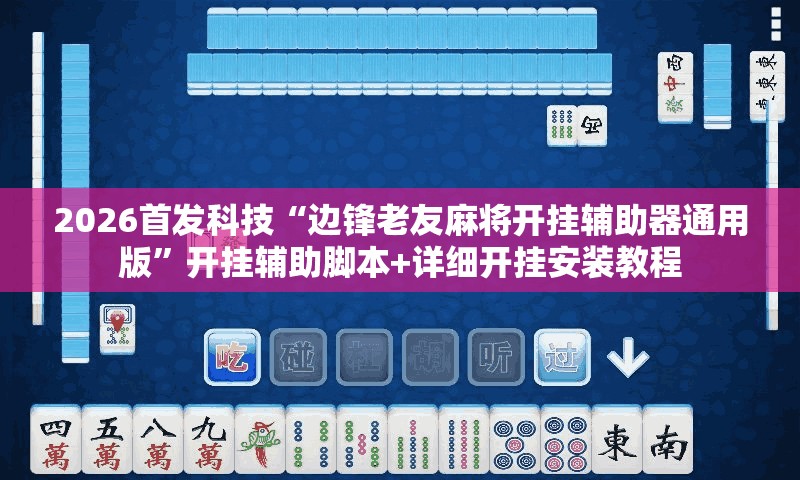 2026首发科技“边锋老友麻将开挂辅助器通用版	”开挂辅助脚本+详细开挂安装教程