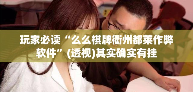 玩家必读“么么棋牌衢州都莱作弊软件”(透视)其实确实有挂