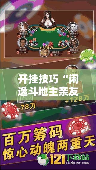 开挂技巧“闲逸斗地主亲友圈有挂吗”详细分享装挂步骤