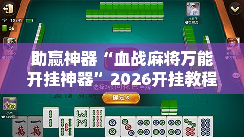 助赢神器“血战麻将万能开挂神器	”2026开挂教程步骤