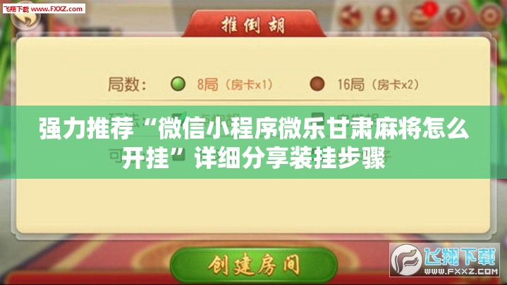 强力推荐“微信小程序微乐甘肃麻将怎么开挂”详细分享装挂步骤