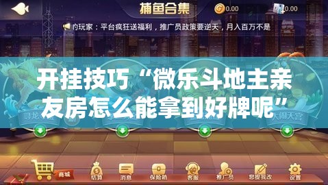 开挂技巧“微乐斗地主亲友房怎么能拿到好牌呢”细辅助教程分享