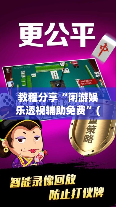 教程分享“闲游娱乐透视辅助免费”(透视挂)辅助下载教程