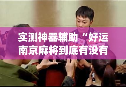 实测神器辅助“好运南京麻将到底有没有挂”开挂(透视)辅助教程