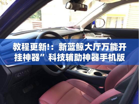 教程更新!：新蓝鲸大厅万能开挂神器	”科技辅助神器手机版