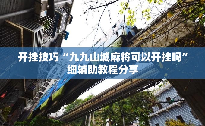 开挂技巧“九九山城麻将可以开挂吗”细辅助教程分享