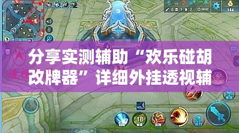 分享实测辅助“欢乐碰胡改牌器”详细外挂透视辅助软件教程