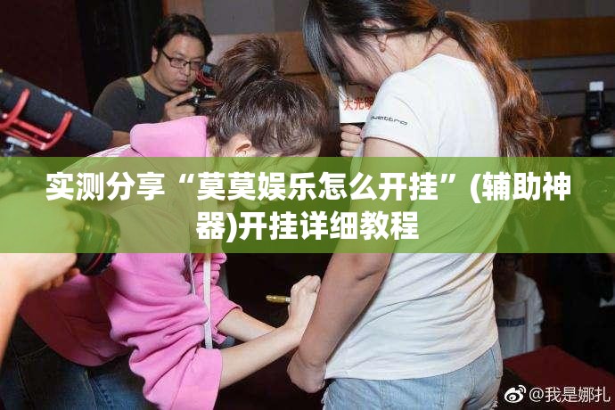 实测分享“莫莫娱乐怎么开挂”(辅助神器)开挂详细教程