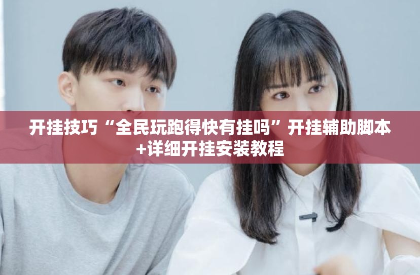 开挂技巧“全民玩跑得快有挂吗”开挂辅助脚本+详细开挂安装教程